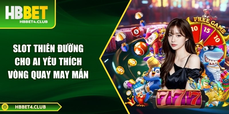 Slot thiÃªn ÄÆ°á»ng cho ai yÃªu thÃ­ch vÃ²ng quay may máº¯n