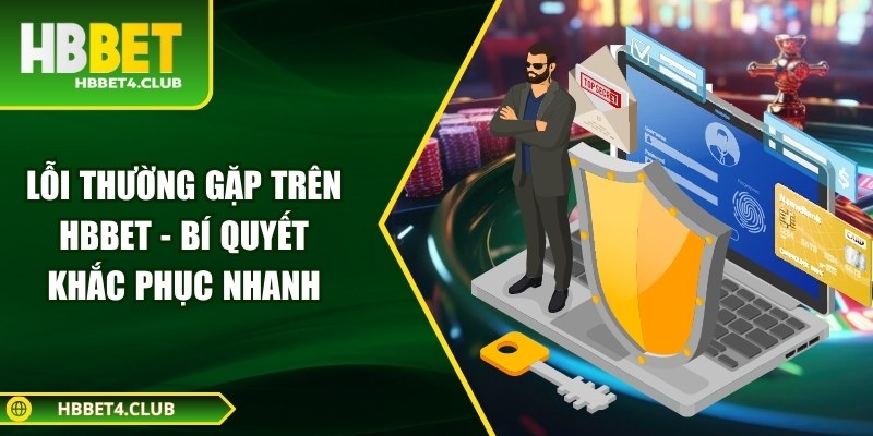 Lỗi thường gặp trên Hbbet